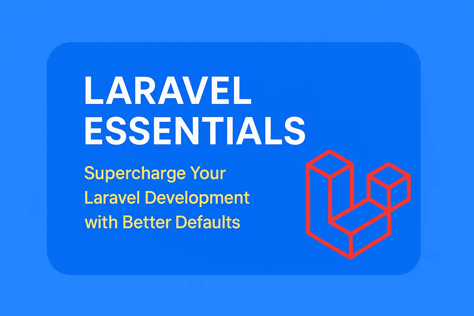 Laravel Essentials: Supercharge Your Laravel Development with Better Defaults